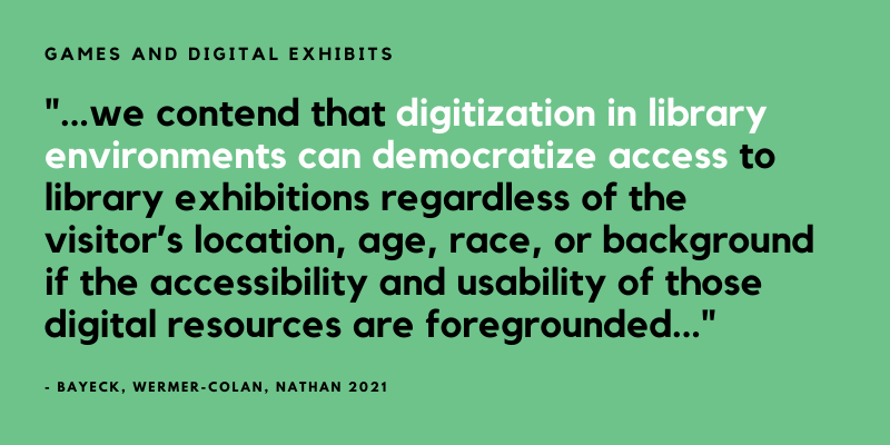 Quote from the essay, black and white text on a green background: "...we contend that digitization in library environments can democratize access to library exhibitions regardless of the visitor’s location, age, race, or background if the accessibility and usability of those digital resources are foregrounded..."